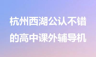 杭州西湖公认不错的高中课外辅导机构排名名单整理盘点