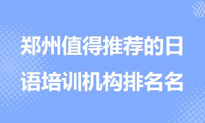 郑州值得推荐的日语培训机构排名名单公布