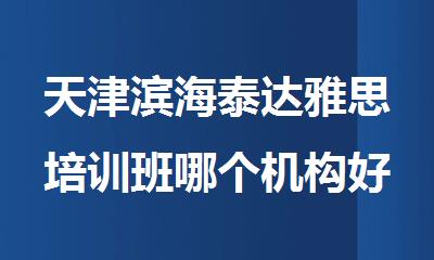 天津滨海泰达雅思培训班哪个机构好