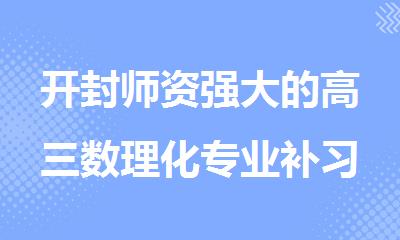 开封师资强大的高三数理化专业补习辅导班精选推荐