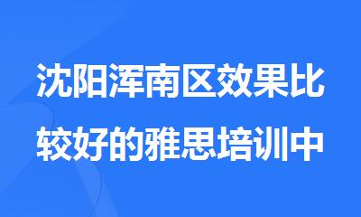 沈阳浑南区效果比较好的雅思培训中心名单汇总