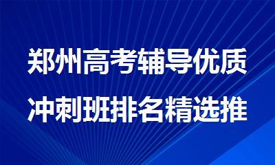 郑州高考辅导优质冲刺班排名精选推荐