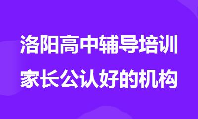 洛阳高中辅导培训家长公认好的机构今日推荐