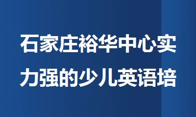 石家庄裕华中心实力强的少儿英语培训机构