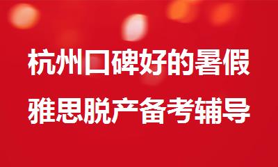 杭州口碑好的暑假雅思脱产备考辅导机构名单出炉