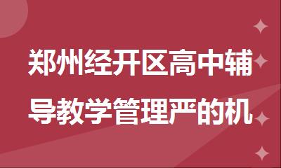郑州经开区高中辅导教学管理严的机构