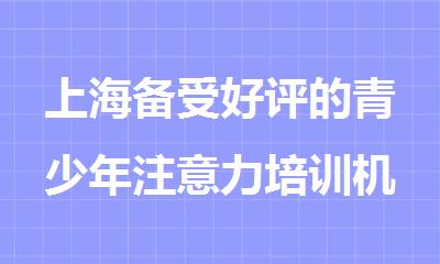 上海备受好评的青少年注意力培训机构名单汇总