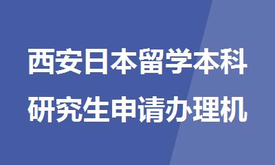 西安日本留学本科研究生申请办理机构