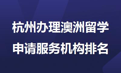 杭州办理澳洲留学申请服务机构排名名单出炉