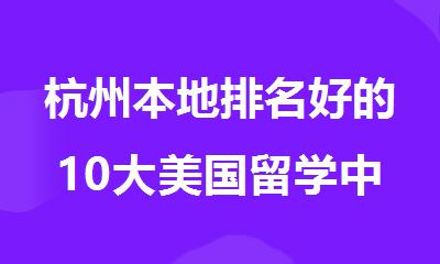 杭州本地排名好的10大美国留学中介机构名单公布