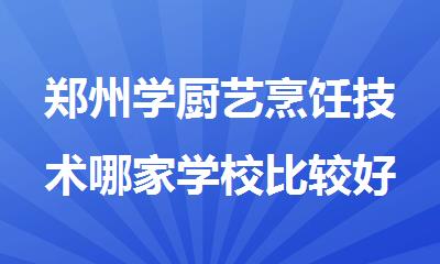 郑州学厨艺烹饪技术哪家学校比较好