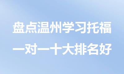 盘点温州学习托福一对一十大排名好的机构精选名单出炉