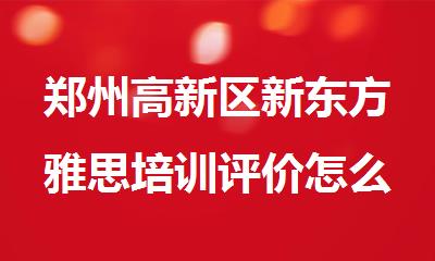 郑州高新区新东方雅思培训评价怎么样