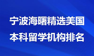 宁波海曙精选美国本科留学机构排名实力名单公布