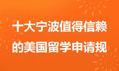 十大宁波值得信赖的美国留学申请规划机构2024名单更新