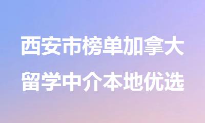 西安市榜单加拿大留学中介本地优选实力机构