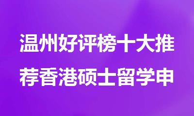 温州好评榜十大推荐香港硕士留学申请指导机构名单精选公布