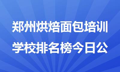 郑州烘焙面包培训学校排名榜今日公布
