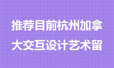 推荐目前杭州加拿大交互设计艺术留学一体化机构10大排行榜
