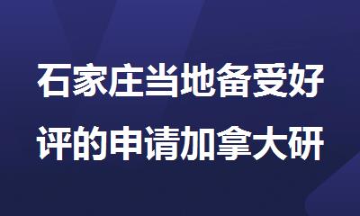 石家庄当地备受好评的申请加拿大研究生留学机构
