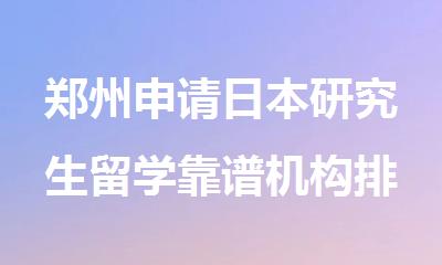 郑州申请日本研究生留学靠谱机构排行榜出炉