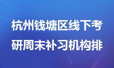 杭州钱塘区线下考研周末补习机构排行榜名单出炉