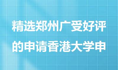 精选郑州广受好评的申请香港大学申请办理机构