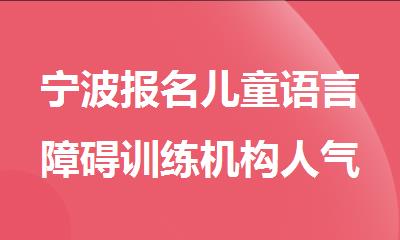 宁波报名儿童语言障碍训练机构人气排行榜名单出炉