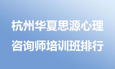杭州华夏思源心理咨询师培训班排行榜名单出炉