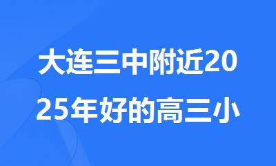 大连三中附近2025年好的高三小班制全科辅导冲 刺机构