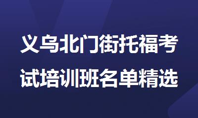 义乌北门街托福考试培训班名单精选公布
