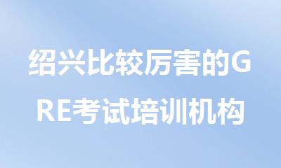 绍兴比较厉害的GRE考试培训机构十大排行名单公布