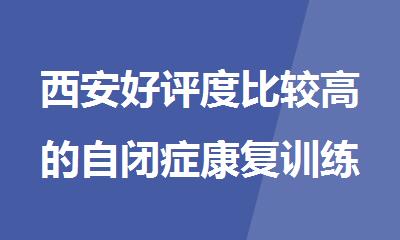 西安好评度比较高的自闭症康复训练机构排名