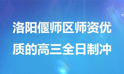洛阳偃师区师资优质的高三全日制冲刺培训机构名单今日公布