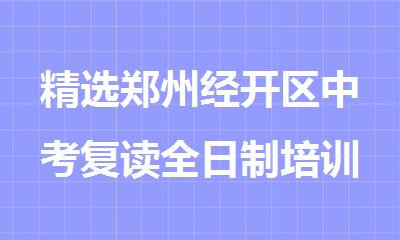 精选郑州经开区中考复读全日制培训机构名单汇总