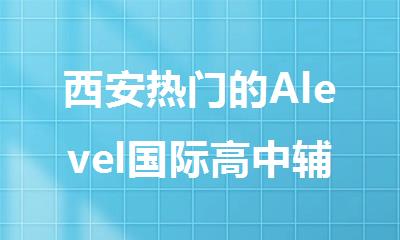 西安热门的Alevel国际高中辅导机构
