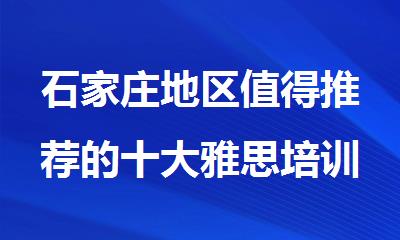 石家庄地区值得推荐的十大雅思培训机构