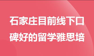 石家庄目前线下口碑好的留学雅思培训机构