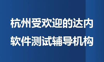 杭州受欢迎的达内软件测试辅导机构名单今日公布