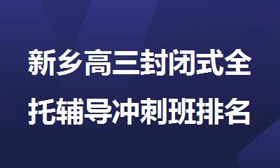 新乡高三封闭式全托辅导冲刺班排名更新
