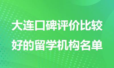 大连口碑评价比较好的留学机构名单公布