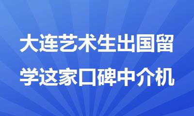大连艺术生出国留学这家口碑中介机构值得一试