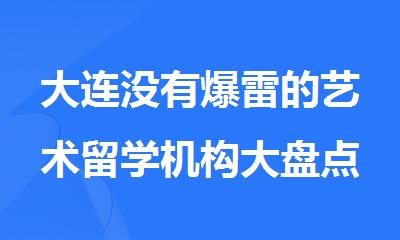 大连没有爆雷的艺术留学机构大盘点