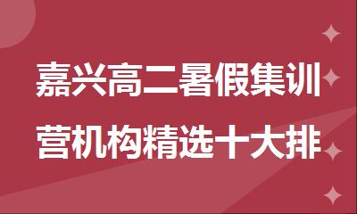 嘉兴高二暑假集训营机构精选十大排行榜名单汇总