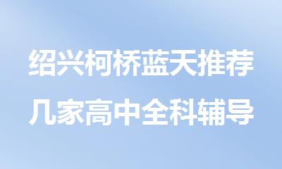 绍兴柯桥蓝天推荐几家高中全科辅导机构排行榜名单出炉