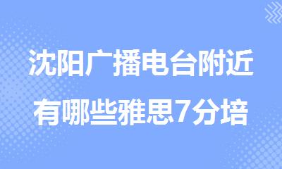 沈阳广播电台附近有哪些雅思7分培训机构值得推荐公布