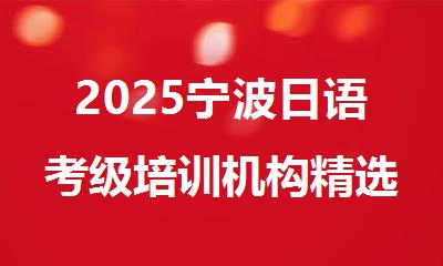 2025宁波日语考级培训机构精选人气排行榜名单出炉