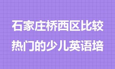 石家庄桥西区比较热门的少儿英语培训学校