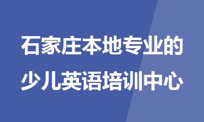 石家庄本地专业的少儿英语培训中心有哪些