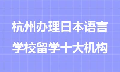 杭州办理日本语言学校留学十大机构名单公布